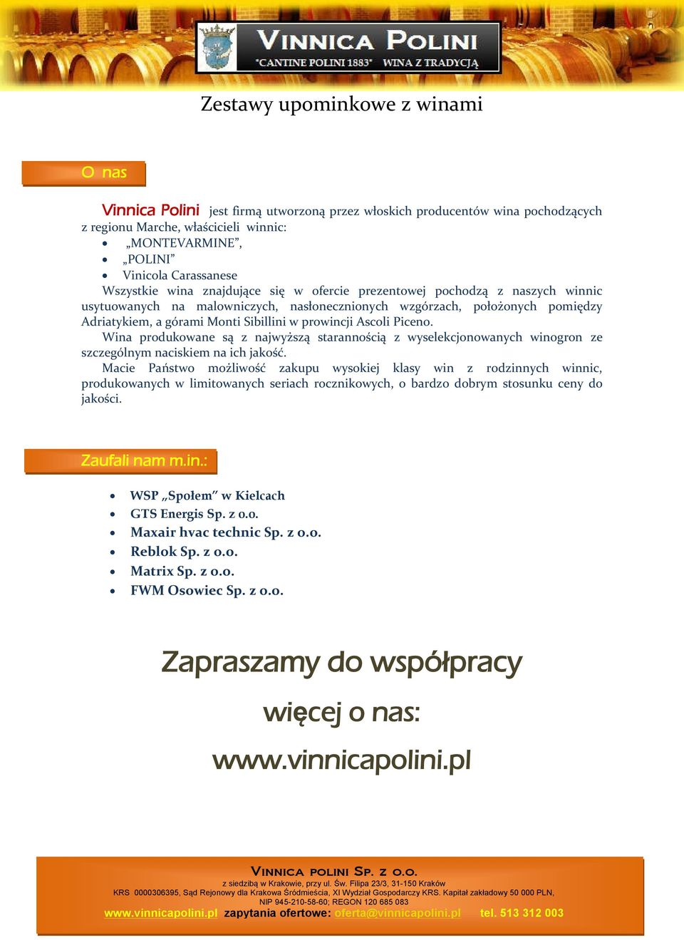 Wina produkowane są z najwyższą starannością z wyselekcjonowanych winogron ze szczególnym naciskiem na ich jakość.