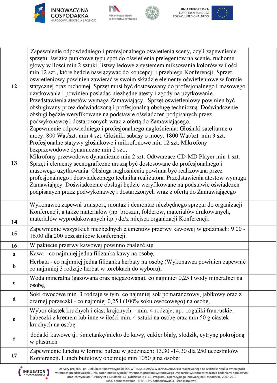Sprzęt oświetleniowy powinien zawierać w swoim skłazie elementy oświetleniowe w formie statyznej oraz ruhomej.