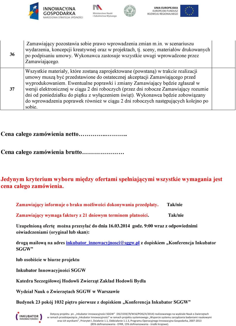Wszystkie materiały, które zostaną zaprojektowane (powstaną) w trakie realizaji umowy muszą yć przestawione o ostateznej akeptaji Zamawiająego prze wyproukowaniem.