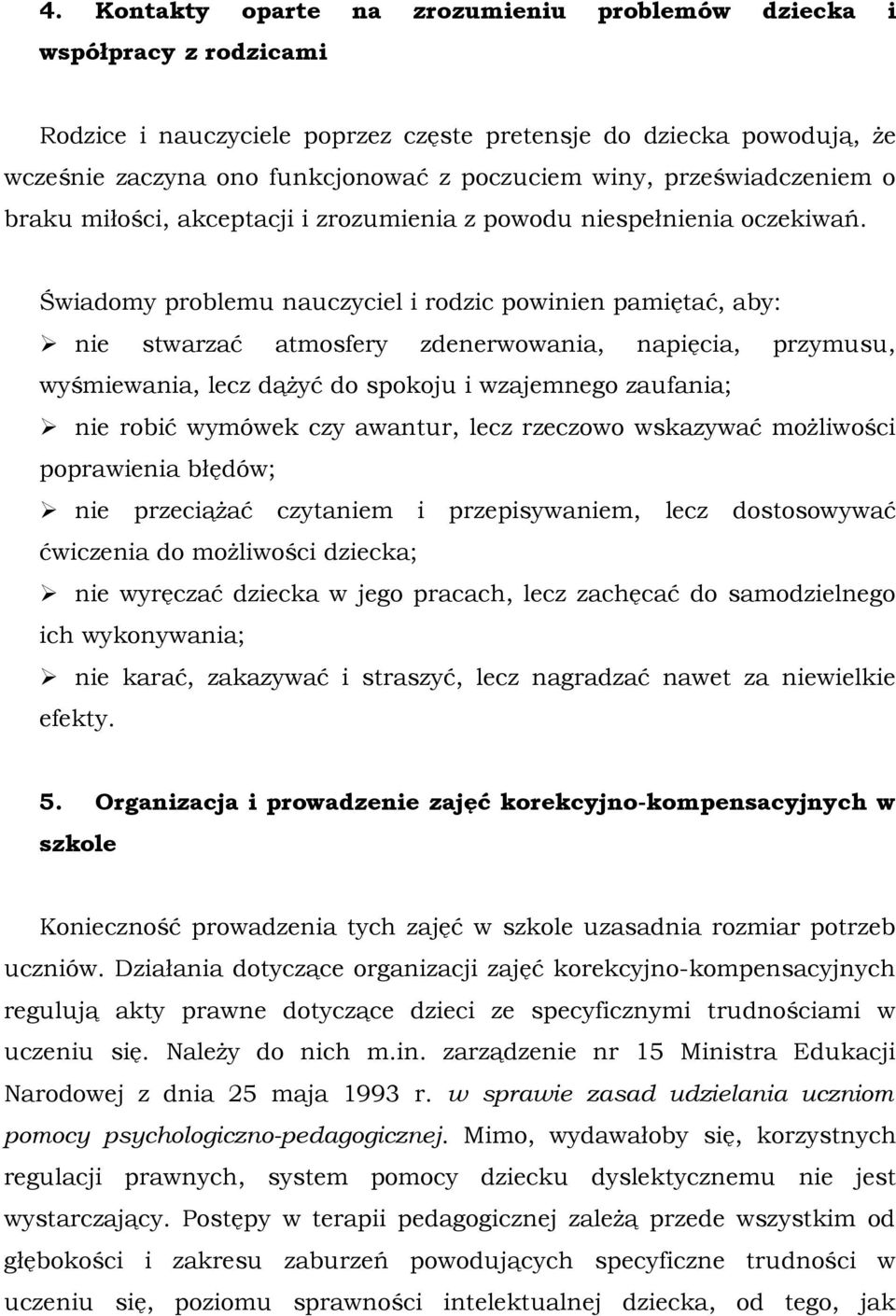 Świadomy problemu nauczyciel i rodzic powinien pamiętać, aby: nie stwarzać atmosfery zdenerwowania, napięcia, przymusu, wyśmiewania, lecz dążyć do spokoju i wzajemnego zaufania; nie robić wymówek czy