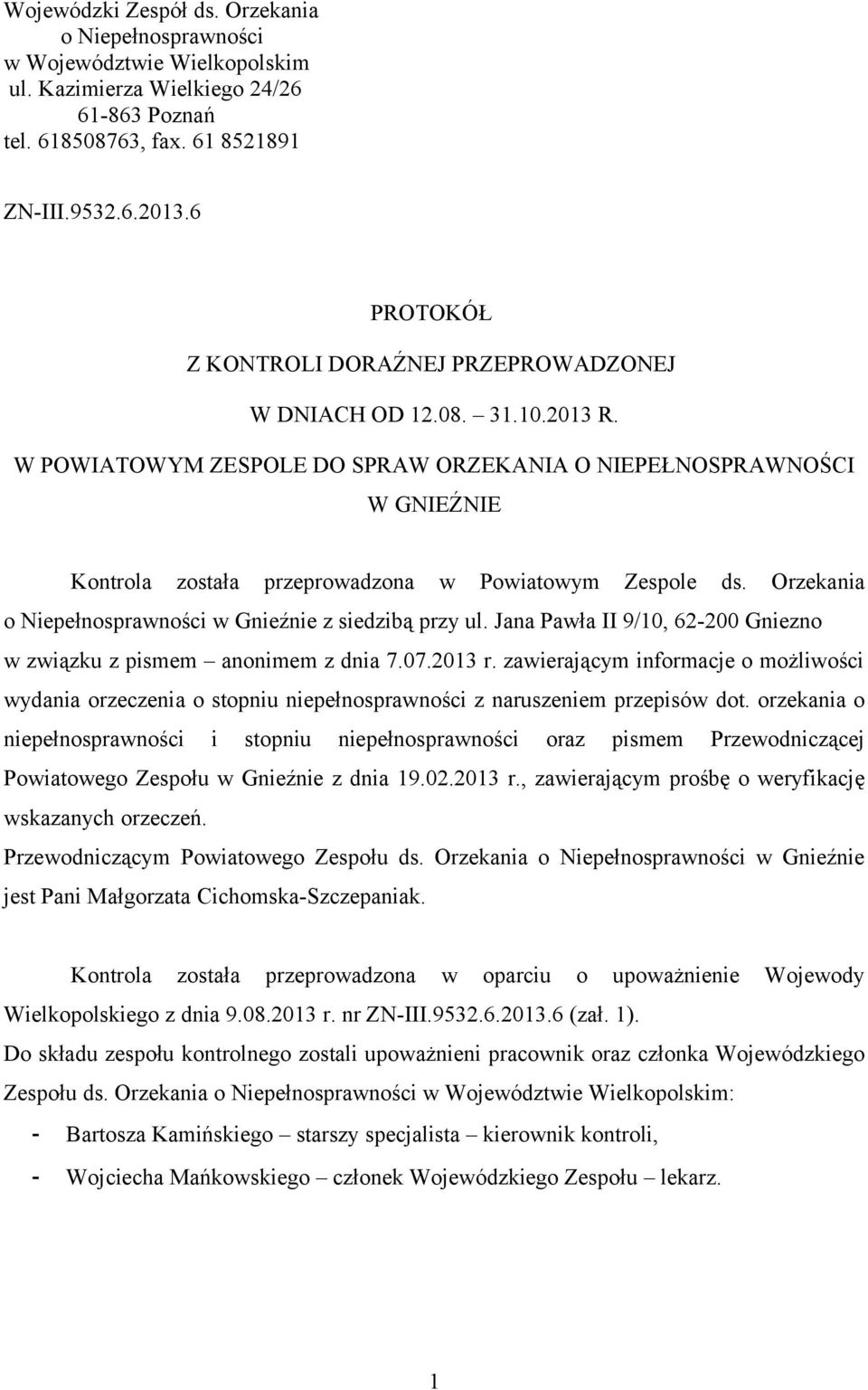 W POWIATOWYM ZESPOLE DO SPRAW ORZEKANIA O NIEPEŁNOSPRAWNOŚCI W GNIEŹNIE Kontrola została przeprowadzona w Powiatowym Zespole ds. Orzekania o Niepełnosprawności w Gnieźnie z siedzibą przy ul.