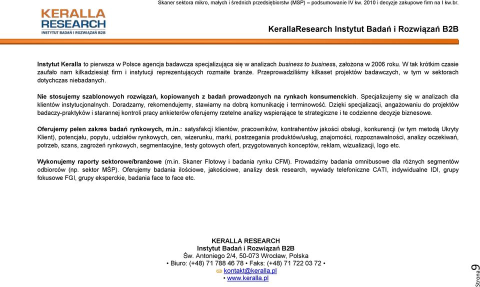 Nie stosujemy szablonowych rozwiązań, kopiowanych z badań prowadzonych na rynkach konsumenckich. Specjalizujemy się w analizach dla klientów instytucjonalnych.