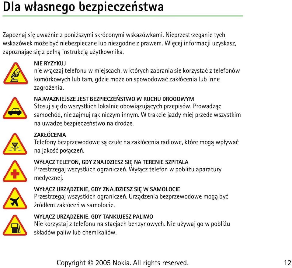 NIE RYZYKUJ nie w³±czaj telefonu w miejscach, w których zabrania siê korzystaæ z telefonów komórkowych lub tam, gdzie mo e on spowodowaæ zak³ócenia lub inne zagro enia.