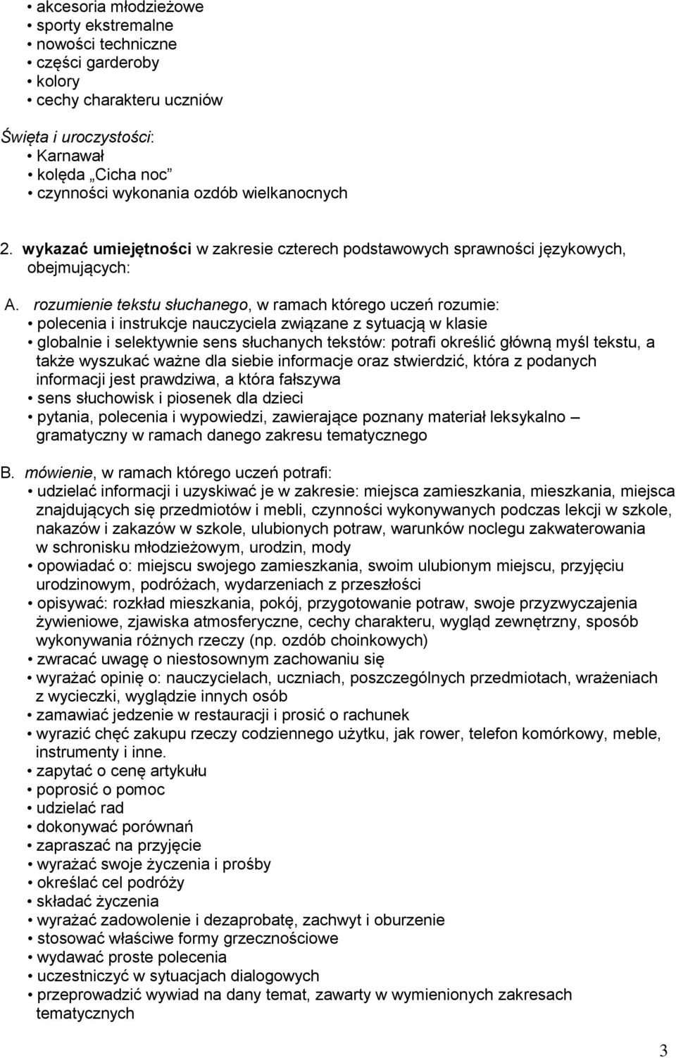 rozumienie tekstu słuchanego, w ramach którego uczeń rozumie: polecenia i instrukcje nauczyciela związane z sytuacją w klasie globalnie i selektywnie sens słuchanych tekstów: potrafi określić główną