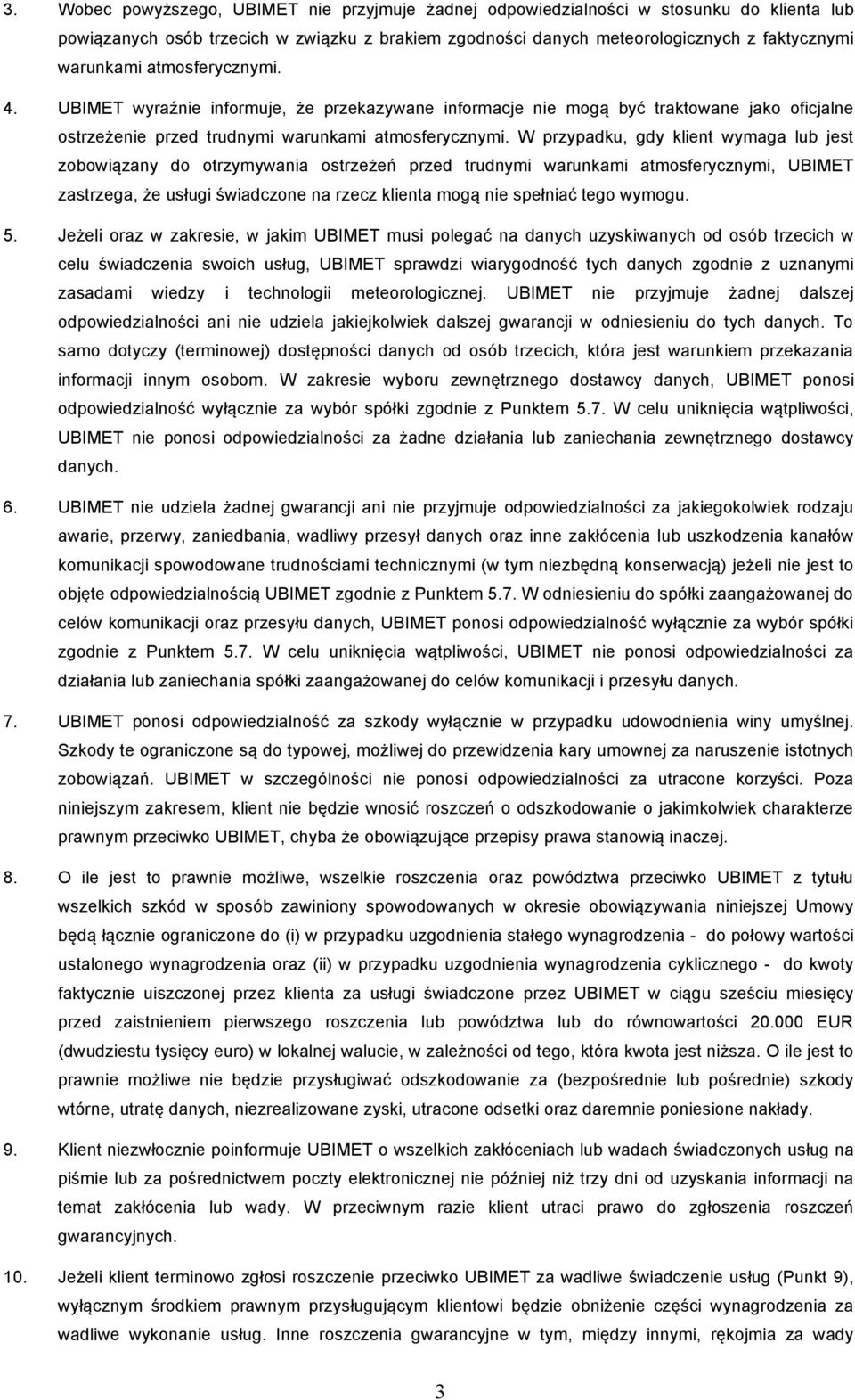 W przypadku, gdy klient wymaga lub jest zobowiązany do otrzymywania ostrzeżeń przed trudnymi warunkami atmosferycznymi, UBIMET zastrzega, że usługi świadczone na rzecz klienta mogą nie spełniać tego