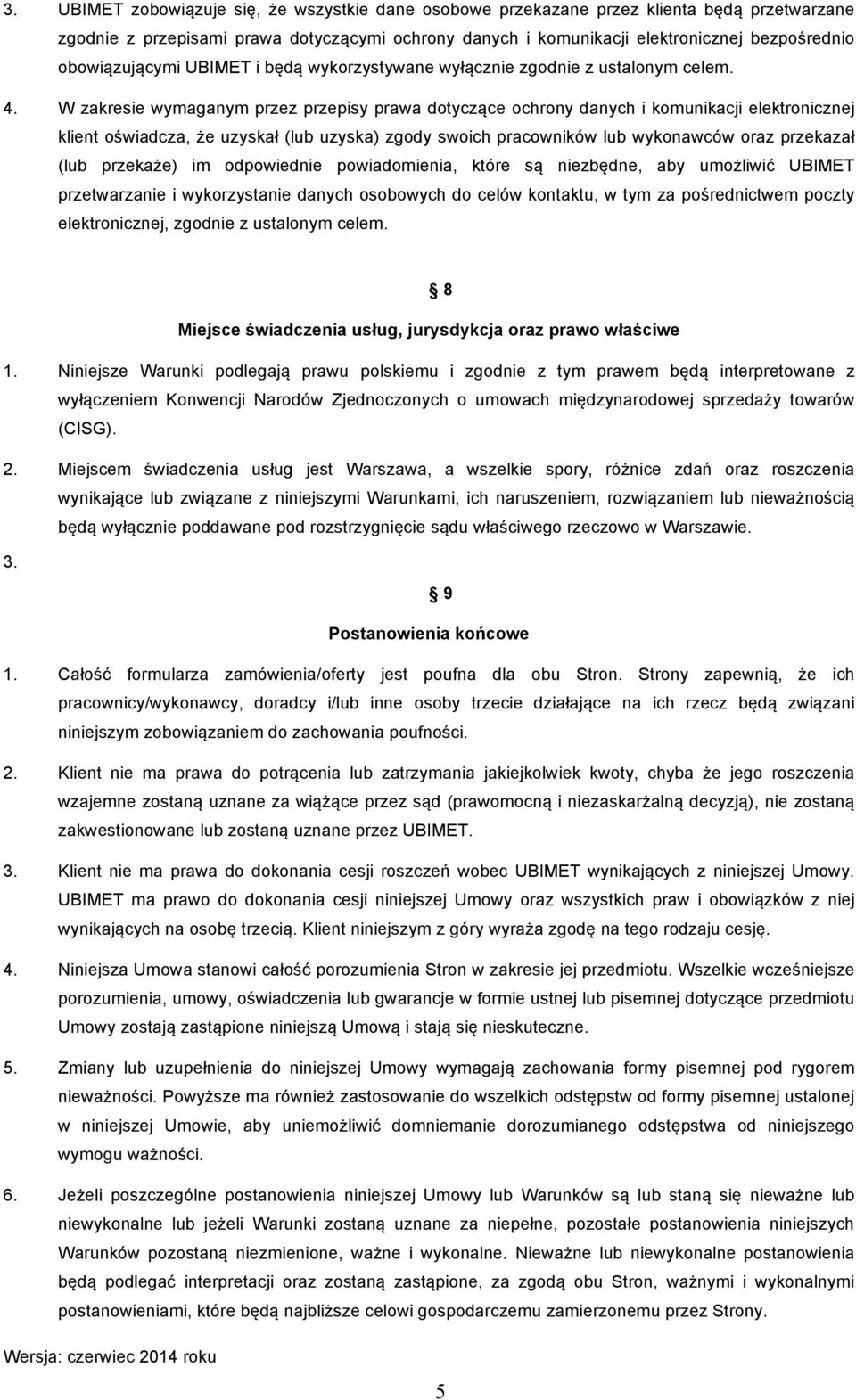 W zakresie wymaganym przez przepisy prawa dotyczące ochrony danych i komunikacji elektronicznej klient oświadcza, że uzyskał (lub uzyska) zgody swoich pracowników lub wykonawców oraz przekazał (lub