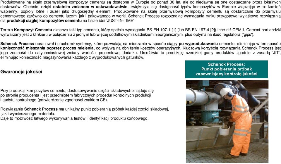 Produkowane na skalę przemysłową kompozyty cementu są dostarczane do przemysłu cementowego zarówno do cementu luzem, jak i pakowanego w worki.