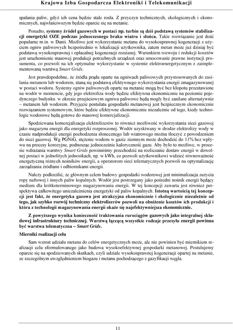 Możliwe jest wykorzystanie metanu do wysokosprawnej kogeneracji z użyciem ogniw paliwowych bezpośrednio w lokalizacji użytkownika, zatem metan może już dzisiaj być podstawą wysokosprawnej i