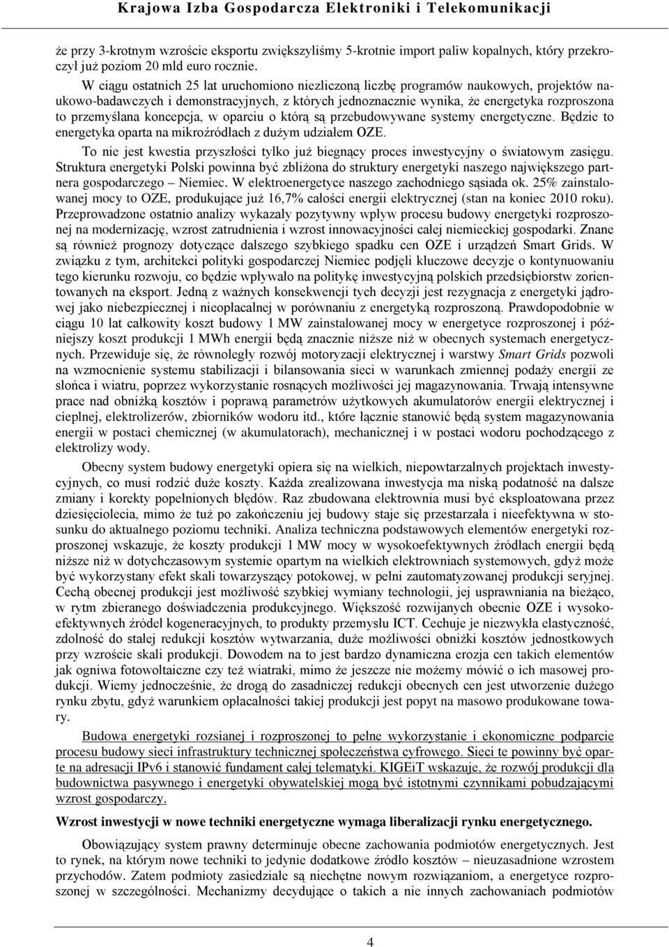 koncepcja, w oparciu o którą są przebudowywane systemy energetyczne. Będzie to energetyka oparta na mikroźródłach z dużym udziałem OZE.