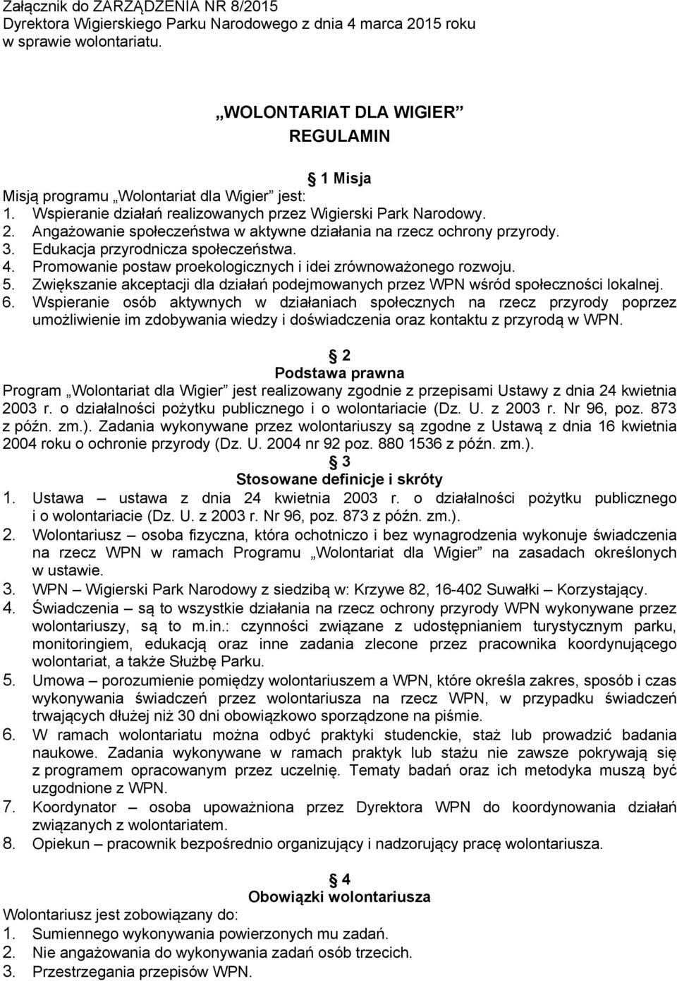 Angażowanie społeczeństwa w aktywne działania na rzecz ochrony przyrody. 3. Edukacja przyrodnicza społeczeństwa. 4. Promowanie postaw proekologicznych i idei zrównoważonego rozwoju. 5.