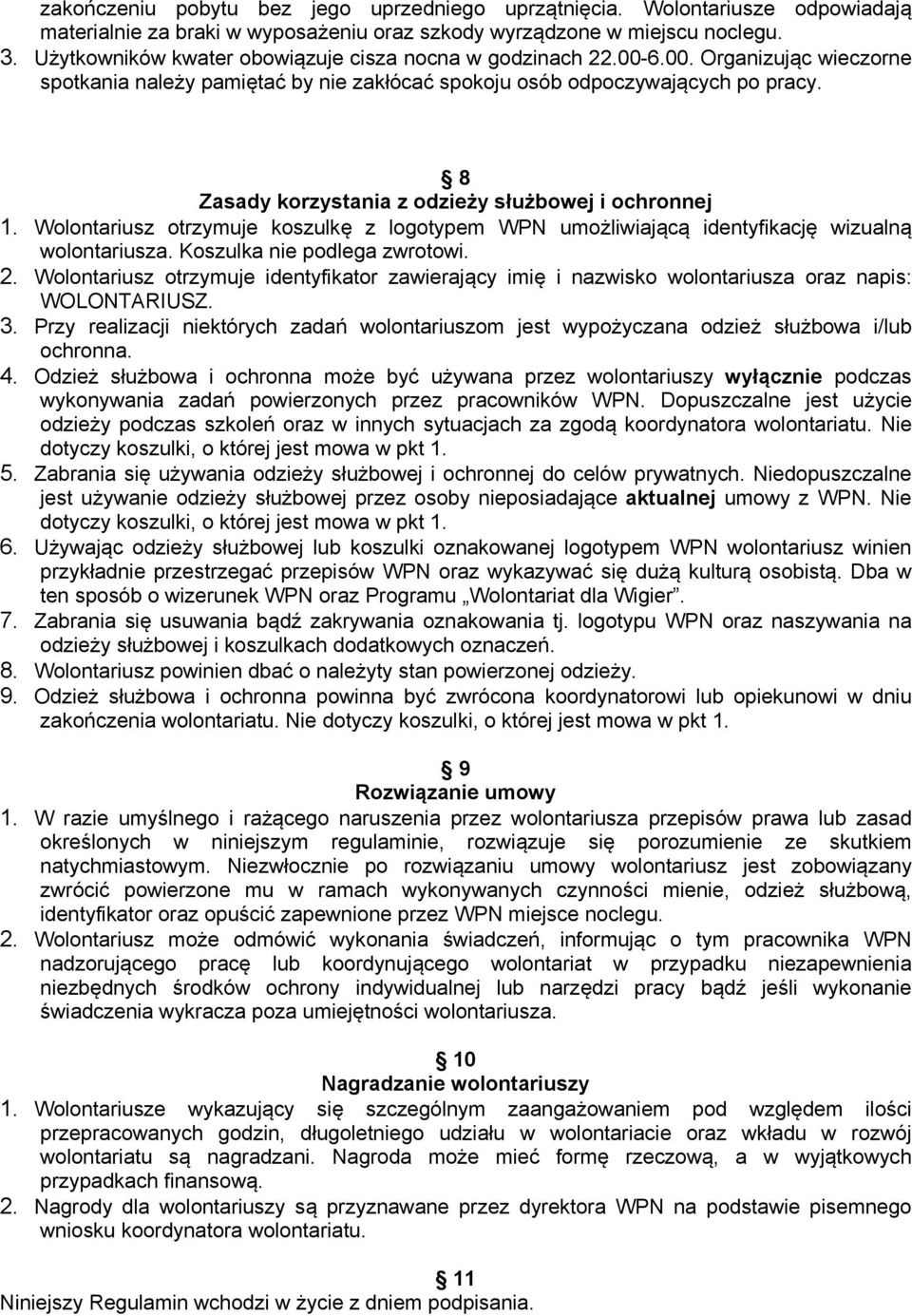 8 Zasady korzystania z odzieży służbowej i ochronnej 1. Wolontariusz otrzymuje koszulkę z logotypem WPN umożliwiającą identyfikację wizualną wolontariusza. Koszulka nie podlega zwrotowi. 2.