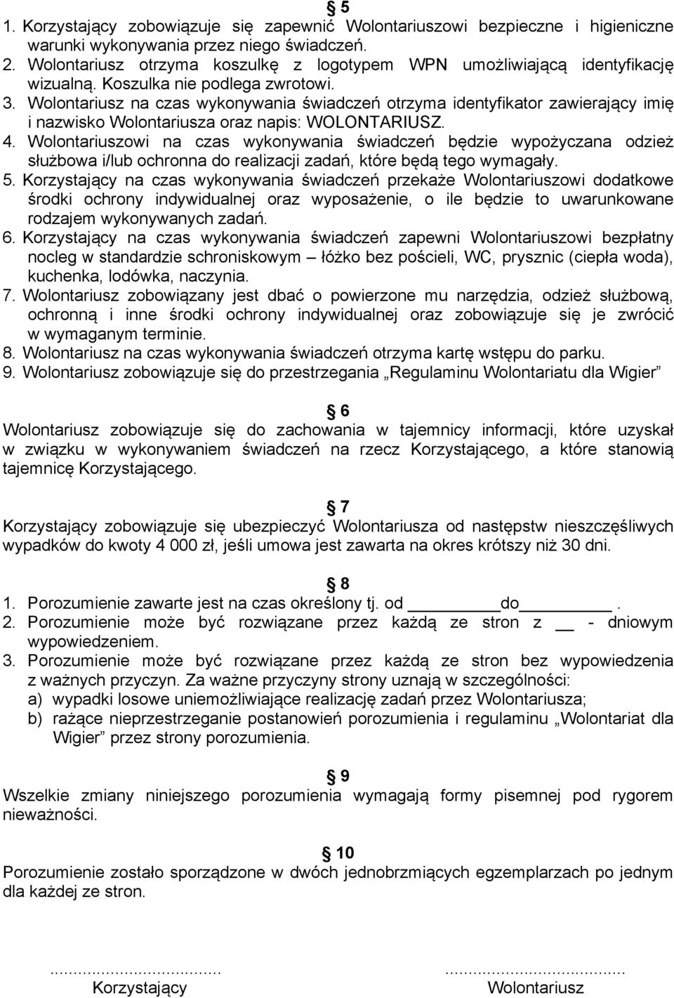 Wolontariusz na czas wykonywania świadczeń otrzyma identyfikator zawierający imię i nazwisko Wolontariusza oraz napis: WOLONTARIUSZ. 4.