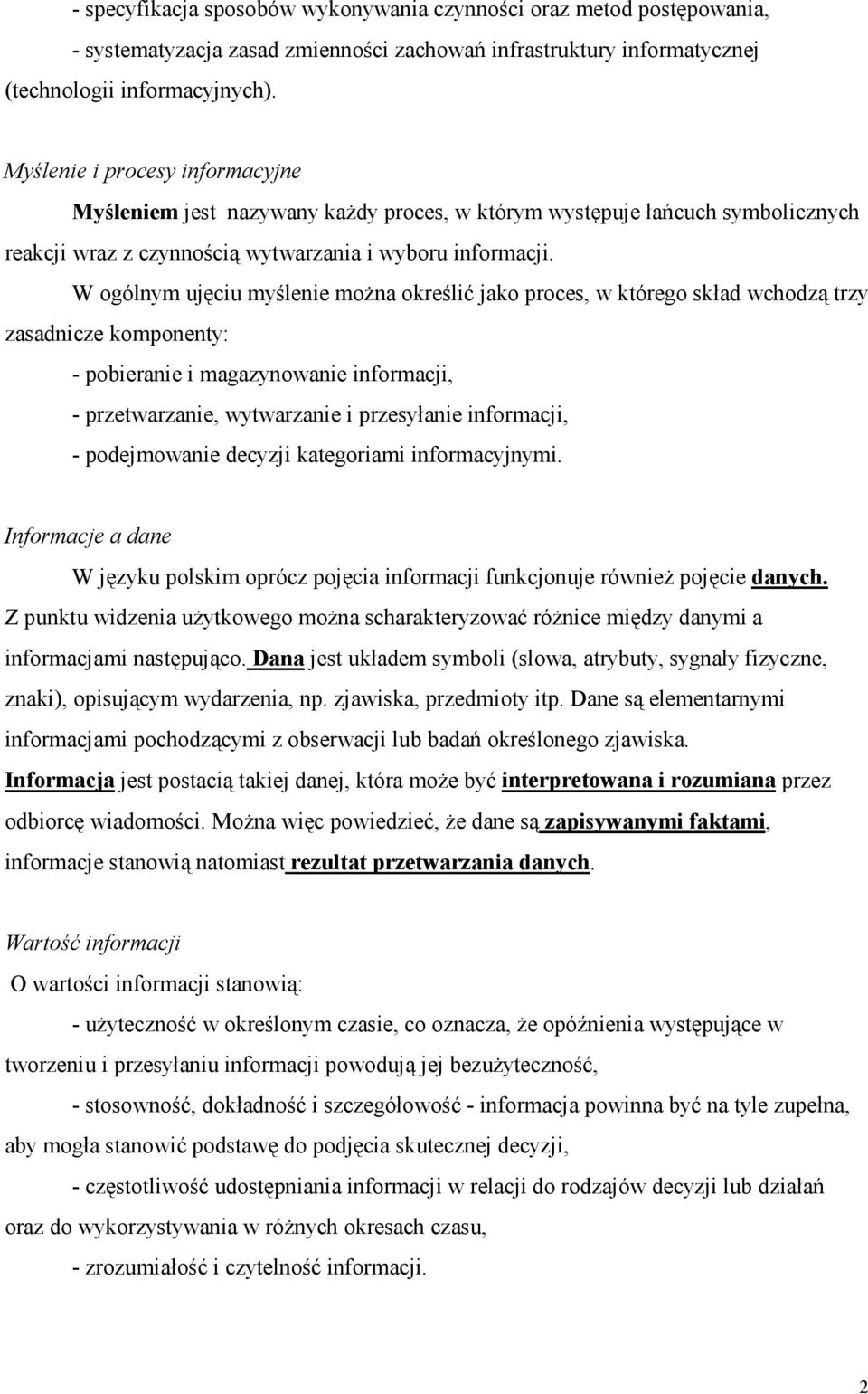 W ogólnym ujęciu myślenie moŝna określić jako proces, w którego skład wchodzą trzy zasadnicze komponenty: - pobieranie i magazynowanie informacji, - przetwarzanie, wytwarzanie i przesyłanie