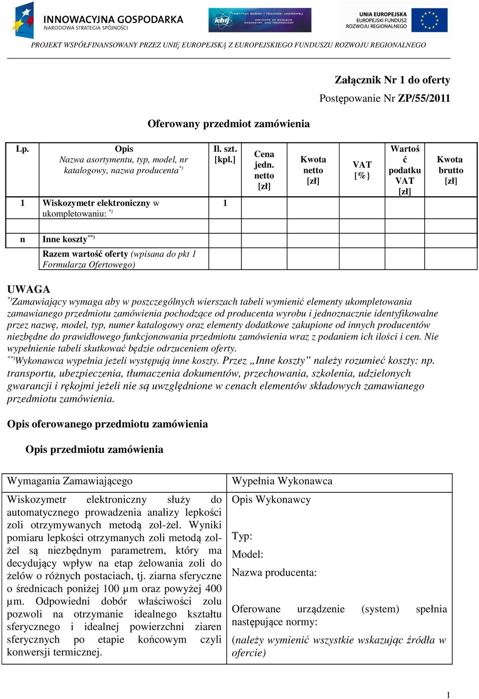 netto Kwota netto VAT [%} Wartoś ć podatku VAT Kwota brutto n Inne koszty **) Razem wartość oferty (wpisana do pkt 1 Formularza Ofertowego) UWAGA *) Zamawiający wymaga aby w poszczególnych wierszach