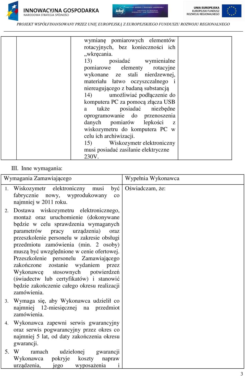 pomocą złącza USB a także posiadać niezbędne oprogramowanie do przenoszenia danych pomiarów lepkości z wiskozymetru do komputera PC w celu ich archiwizacji.