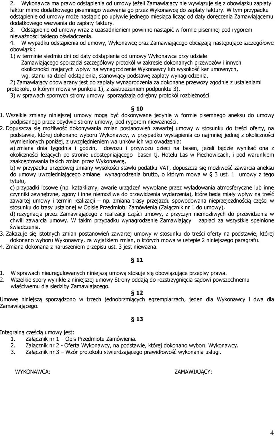 Odstąpienie od umowy wraz z uzasadnieniem powinno nastąpić w formie pisemnej pod rygorem nieważności takiego oświadczenia. 4.