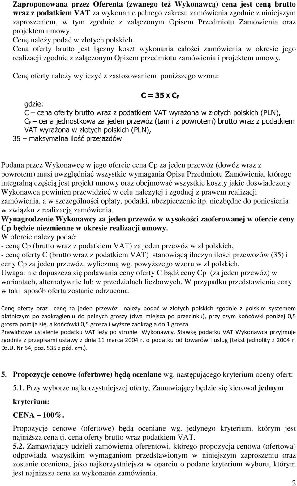 Cena oferty brutto jest łączny koszt wykonania całości zamówienia w okresie jego realizacji zgodnie z załączonym Opisem przedmiotu zamówienia i projektem umowy.