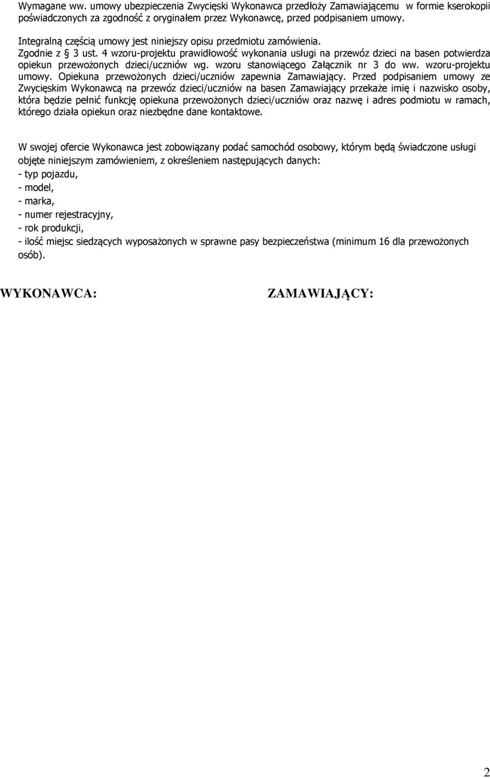 4 wzoru-projektu prawidłowość wykonania usługi na przewóz dzieci na basen potwierdza opiekun przewożonych dzieci/uczniów wg. wzoru stanowiącego Załącznik nr 3 do ww. wzoru-projektu umowy.