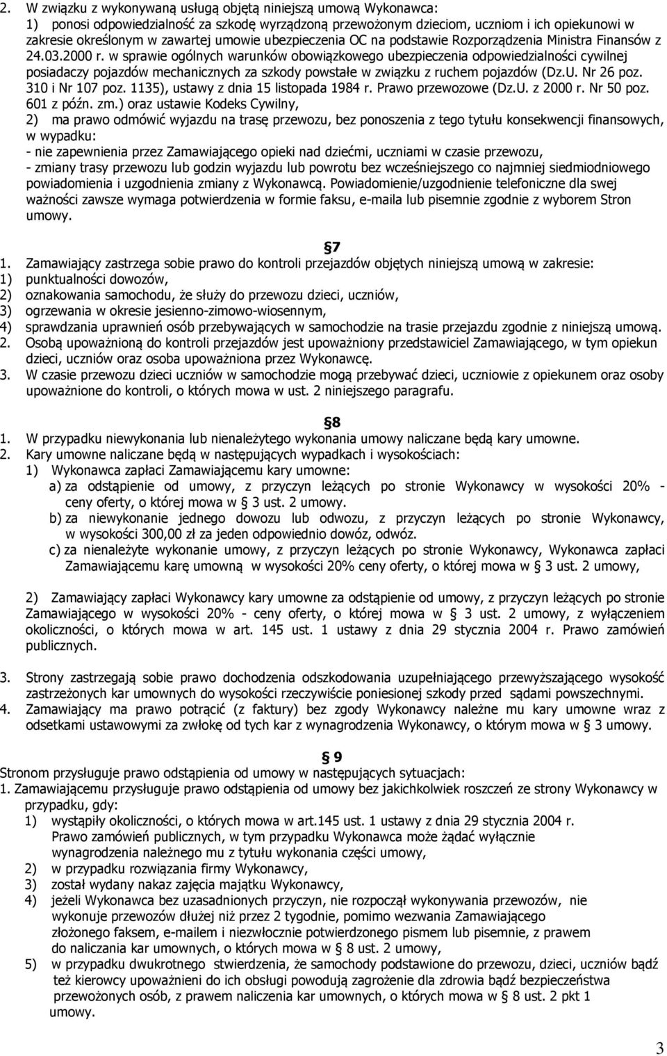 w sprawie ogólnych warunków obowiązkowego ubezpieczenia odpowiedzialności cywilnej posiadaczy pojazdów mechanicznych za szkody powstałe w związku z ruchem pojazdów (Dz.U. Nr 26 poz. 310 i Nr 107 poz.