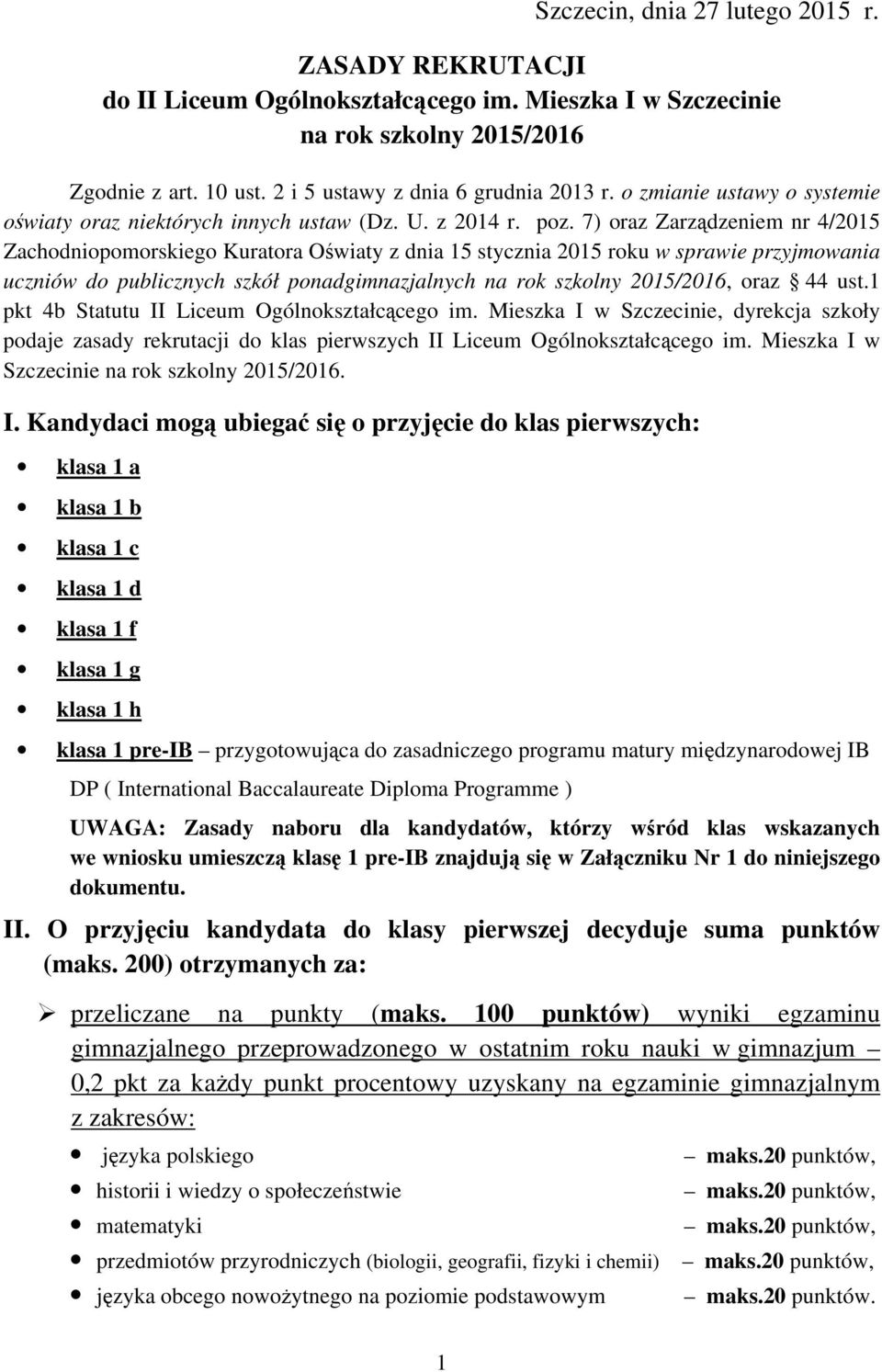 7) oraz Zarządzeniem nr 4/2015 Zachodniopomorskiego Kuratora Oświaty z dnia 15 stycznia 2015 roku w sprawie przyjmowania uczniów do publicznych szkół ponadgimnazjalnych na rok szkolny 2015/2016, oraz