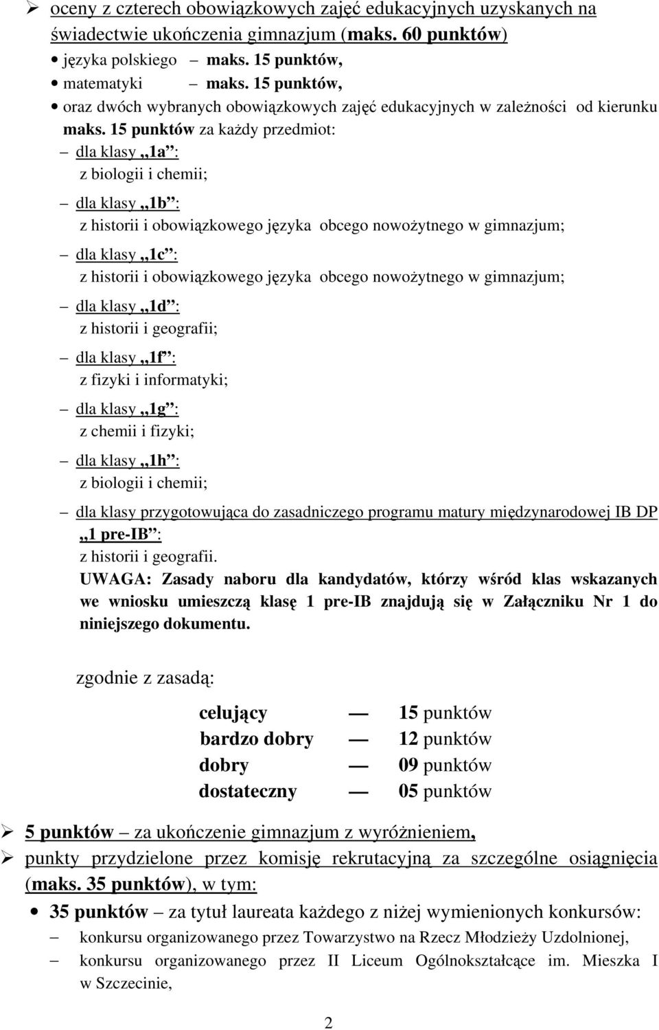 15 punktów za każdy przedmiot: dla klasy 1a : z biologii i chemii; dla klasy 1b : z historii i obowiązkowego języka obcego nowożytnego w gimnazjum; dla klasy 1c : z historii i obowiązkowego języka