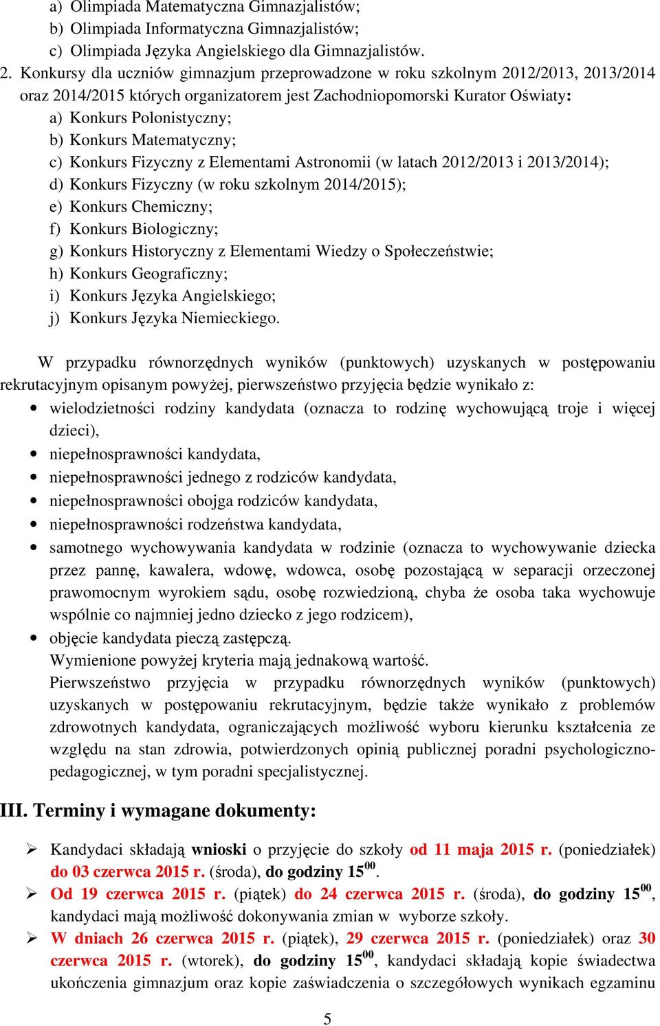 Matematyczny; c) Konkurs Fizyczny z Elementami Astronomii (w latach 2012/2013 i 2013/2014); d) Konkurs Fizyczny (w roku szkolnym 2014/2015); e) Konkurs Chemiczny; f) Konkurs Biologiczny; g) Konkurs