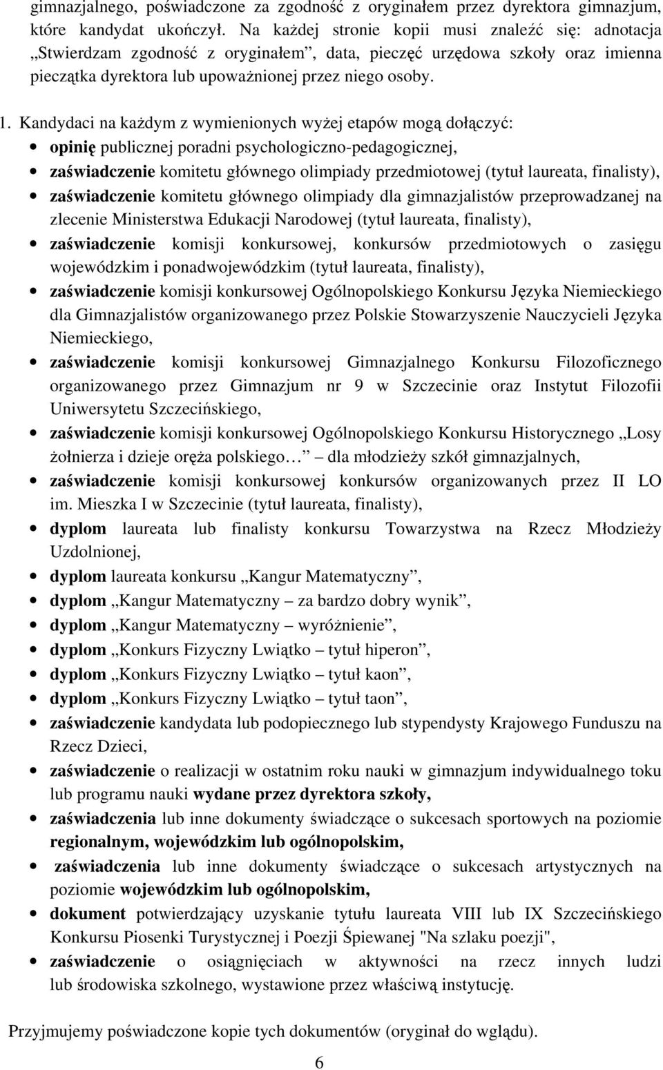 Kandydaci na każdym z wymienionych wyżej etapów mogą dołączyć: opinię publicznej poradni psychologiczno-pedagogicznej, zaświadczenie komitetu głównego olimpiady przedmiotowej (tytuł laureata,