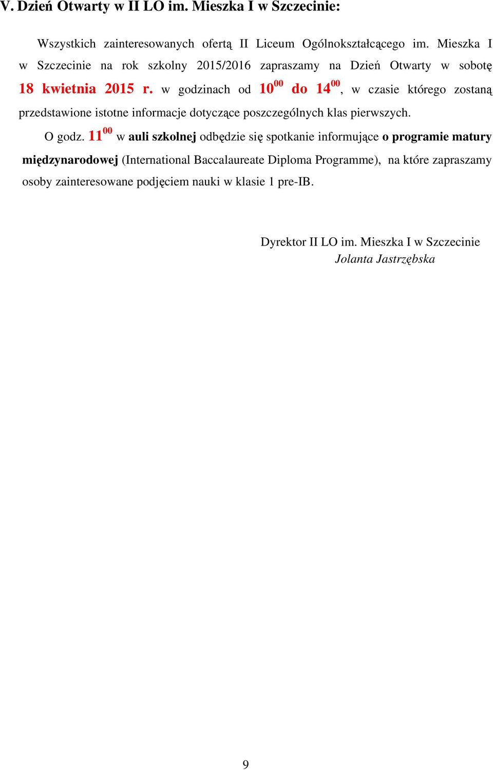 w godzinach od 10 00 do 14 00, w czasie którego zostaną przedstawione istotne informacje dotyczące poszczególnych klas pierwszych. O godz.