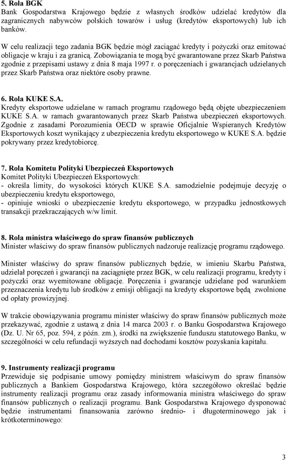 Zobowiązania te mogą być gwarantowane przez Skarb Państwa zgodnie z przepisami ustawy z dnia 8 maja 1997 r. o poręczeniach i gwarancjach udzielanych przez Skarb Państwa oraz niektóre osoby prawne. 6.