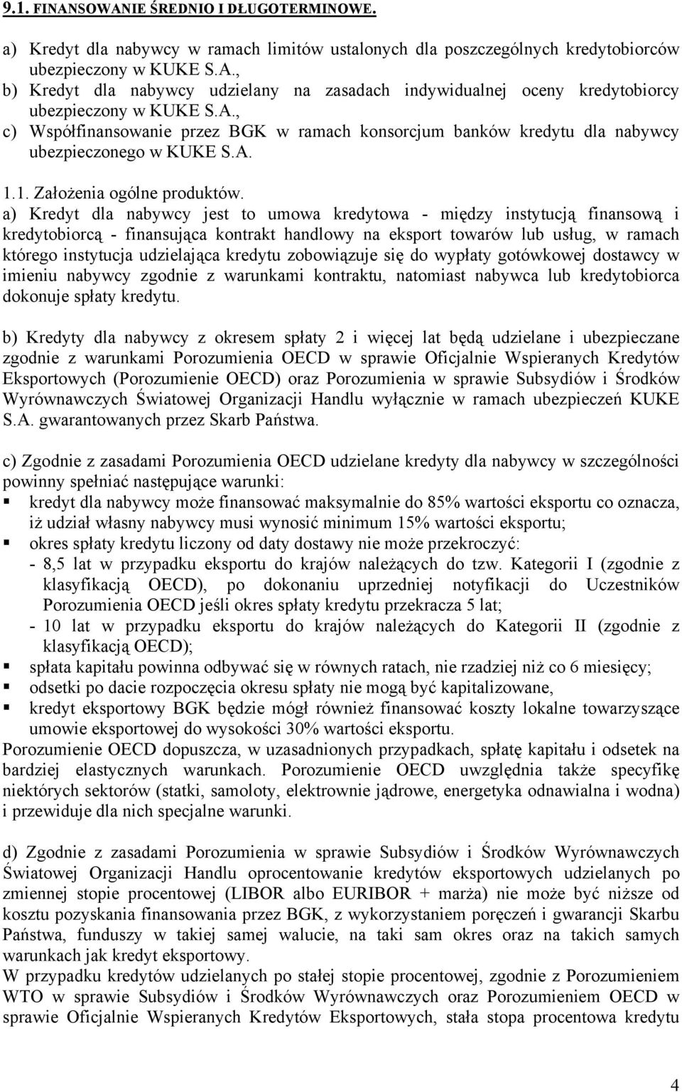 a) Kredyt dla nabywcy jest to umowa kredytowa - między instytucją finansową i kredytobiorcą - finansująca kontrakt handlowy na eksport towarów lub usług, w ramach którego instytucja udzielająca