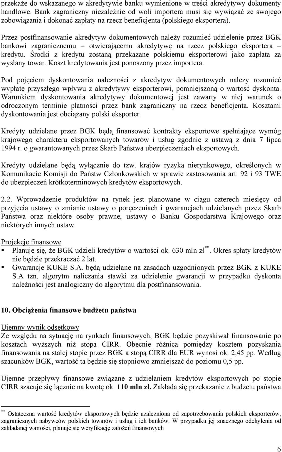 Przez postfinansowanie akredytyw dokumentowych należy rozumieć udzielenie przez BGK bankowi zagranicznemu otwierającemu akredytywę na rzecz polskiego eksportera kredytu.