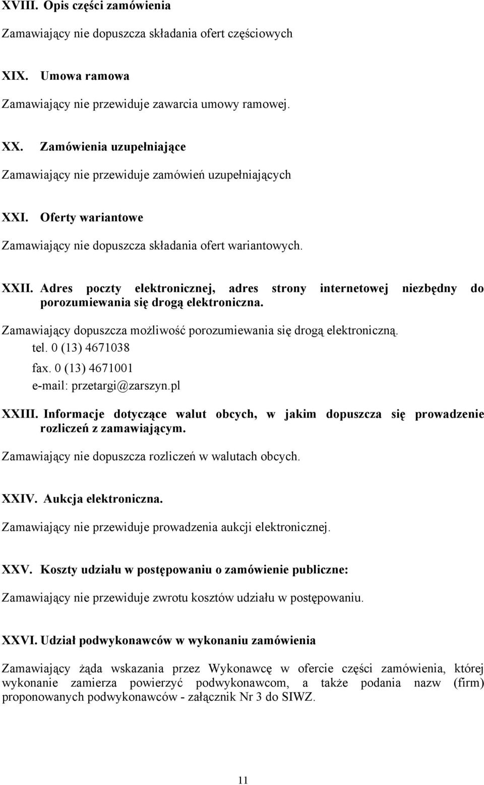 Adres poczty elektronicznej, adres strony internetowej niezbędny do porozumiewania się drogą elektroniczna. Zamawiający dopuszcza możliwość porozumiewania się drogą elektroniczną. tel.