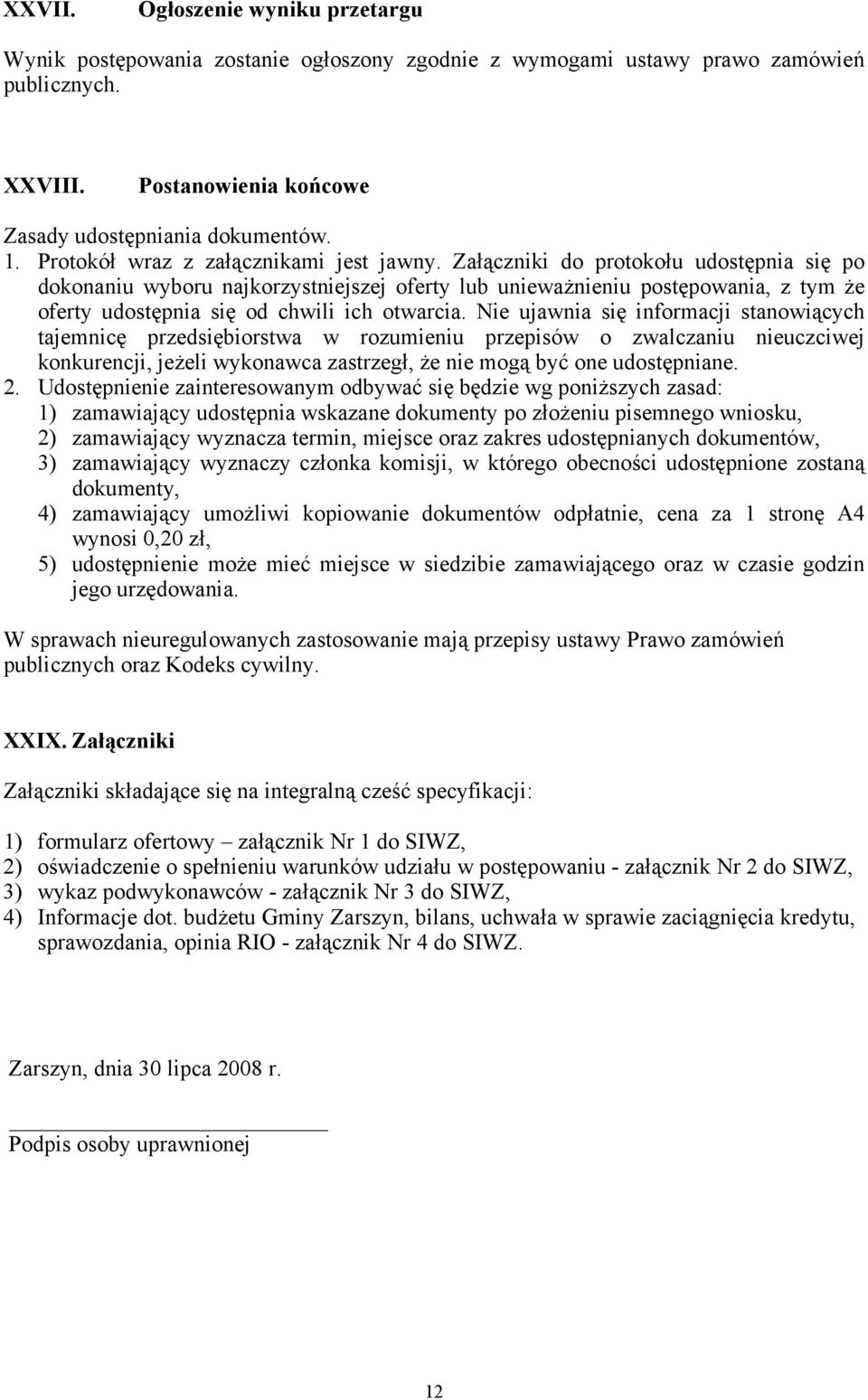 Załączniki do protokołu udostępnia się po dokonaniu wyboru najkorzystniejszej oferty lub unieważnieniu postępowania, z tym że oferty udostępnia się od chwili ich otwarcia.