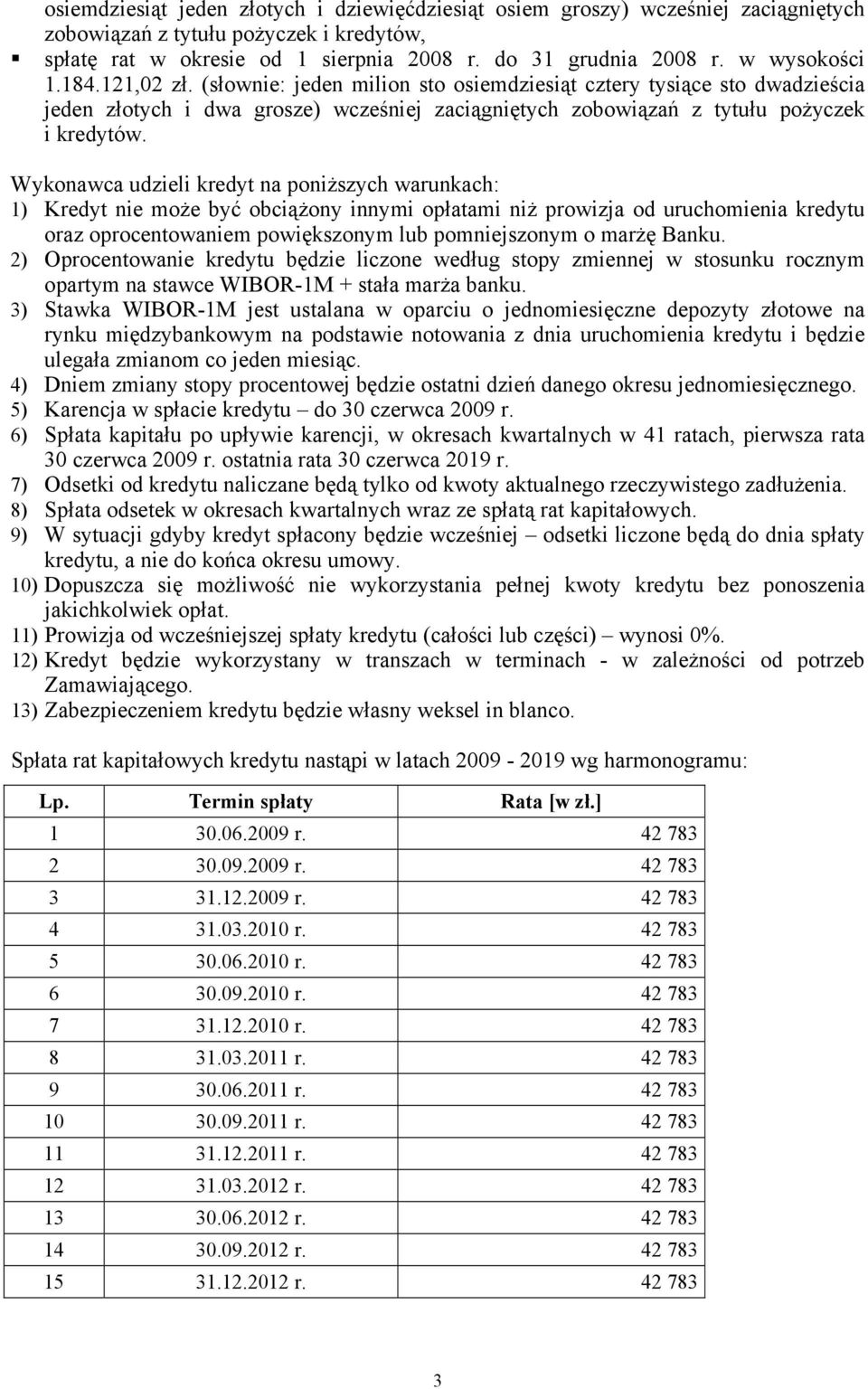 Wykonawca udzieli kredyt na poniższych warunkach: 1) Kredyt nie może być obciążony innymi opłatami niż prowizja od uruchomienia kredytu oraz oprocentowaniem powiększonym lub pomniejszonym o marżę