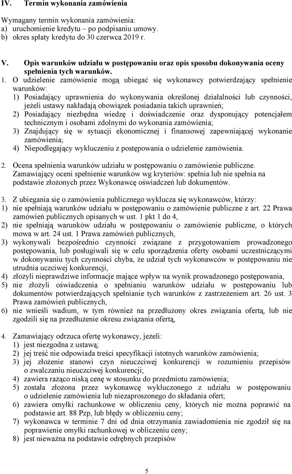 O udzielenie zamówienie mogą ubiegać się wykonawcy potwierdzający spełnienie warunków: 1) Posiadający uprawnienia do wykonywania określonej działalności lub czynności, jeżeli ustawy nakładają