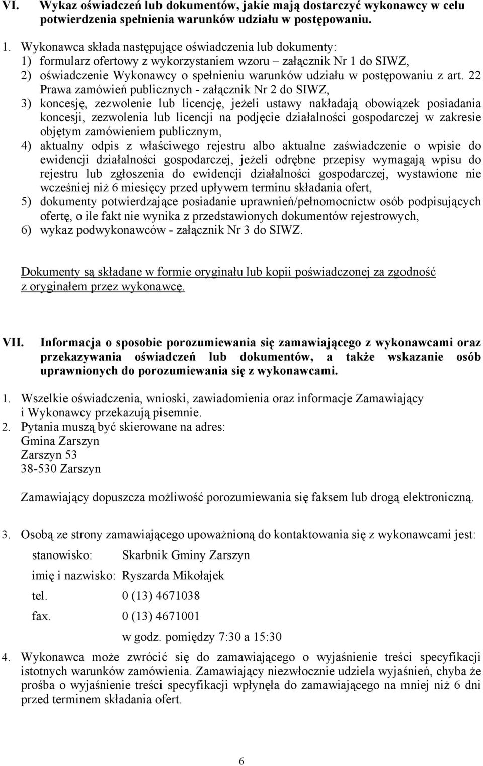 art. 22 Prawa zamówień publicznych - załącznik Nr 2 do SIWZ, 3) koncesję, zezwolenie lub licencję, jeżeli ustawy nakładają obowiązek posiadania koncesji, zezwolenia lub licencji na podjęcie
