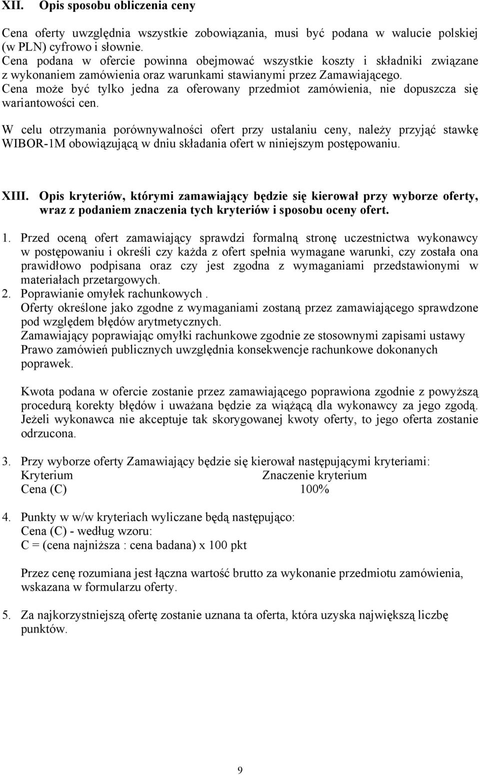 Cena może być tylko jedna za oferowany przedmiot zamówienia, nie dopuszcza się wariantowości cen.