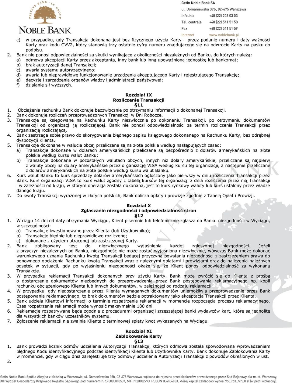 Bank nie ponosi odpowiedzialności za skutki wynikające z okoliczności niezależnych od Banku, do których należą: a) odmowa akceptacji Karty przez akceptanta, inny bank lub inną upoważnioną jednostkę