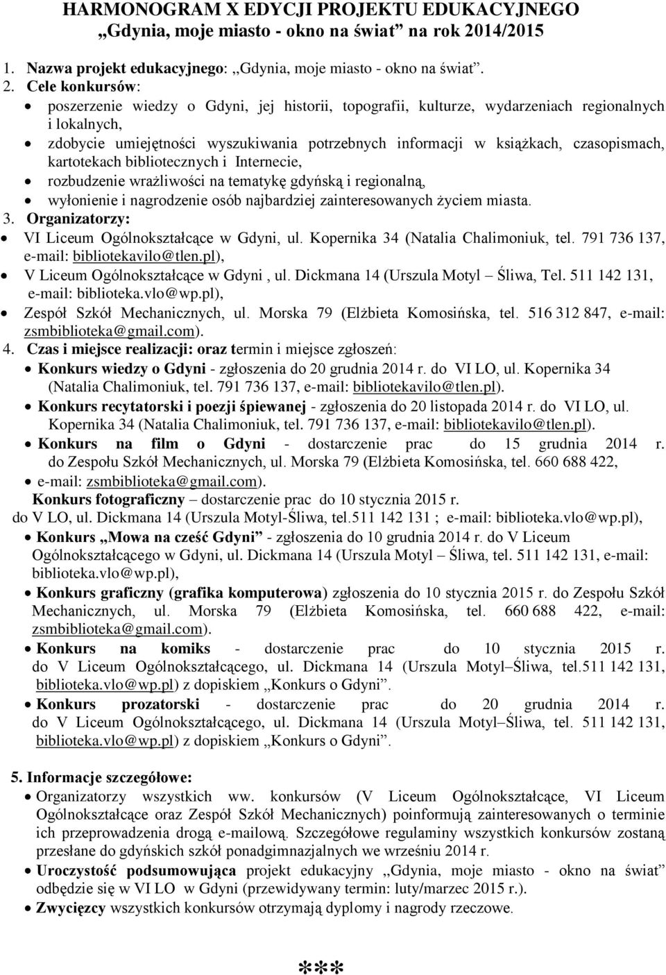 Cele konkursów: poszerzenie wiedzy o Gdyni, jej historii, topografii, kulturze, wydarzeniach regionalnych i lokalnych, zdobycie umiejętności wyszukiwania potrzebnych informacji w książkach,
