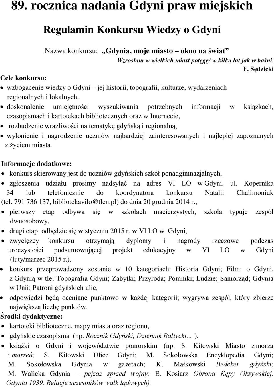 książkach, czasopismach i kartotekach bibliotecznych oraz w Internecie, rozbudzenie wrażliwości na tematykę gdyńską i regionalną, wyłonienie i nagrodzenie uczniów najbardziej zainteresowanych i