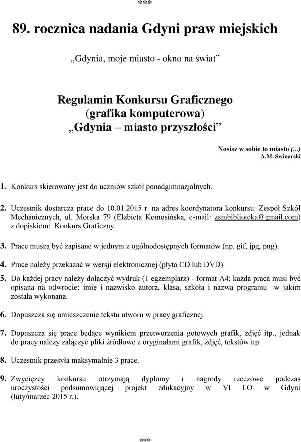 Morska 79 (Elżbieta Komosińska, e-mail: zsmbiblioteka@gmail.com) z dopiskiem: Konkurs Graficzny. 3. Prace muszą być zapisane w jednym z ogólnodostępnych formatów (np. gif, jpg, png). 4.