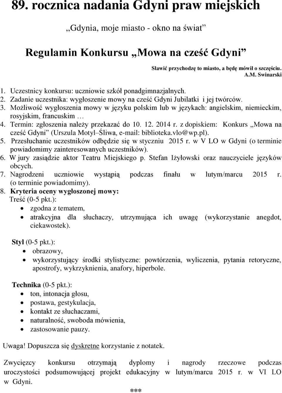 Termin: zgłoszenia należy przekazać do 10. 12. 2014 r. z dopiskiem: Konkurs Mowa na cześć Gdyni (Urszula Motyl Śliwa, e-mail: biblioteka.vlo@wp.pl). 5.