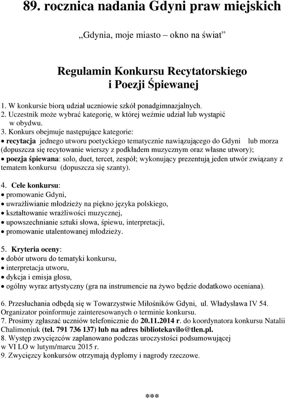 Konkurs obejmuje następujące kategorie: recytacja jednego utworu poetyckiego tematycznie nawiązującego do Gdyni lub morza (dopuszcza się recytowanie wierszy z podkładem muzycznym oraz własne utwory);