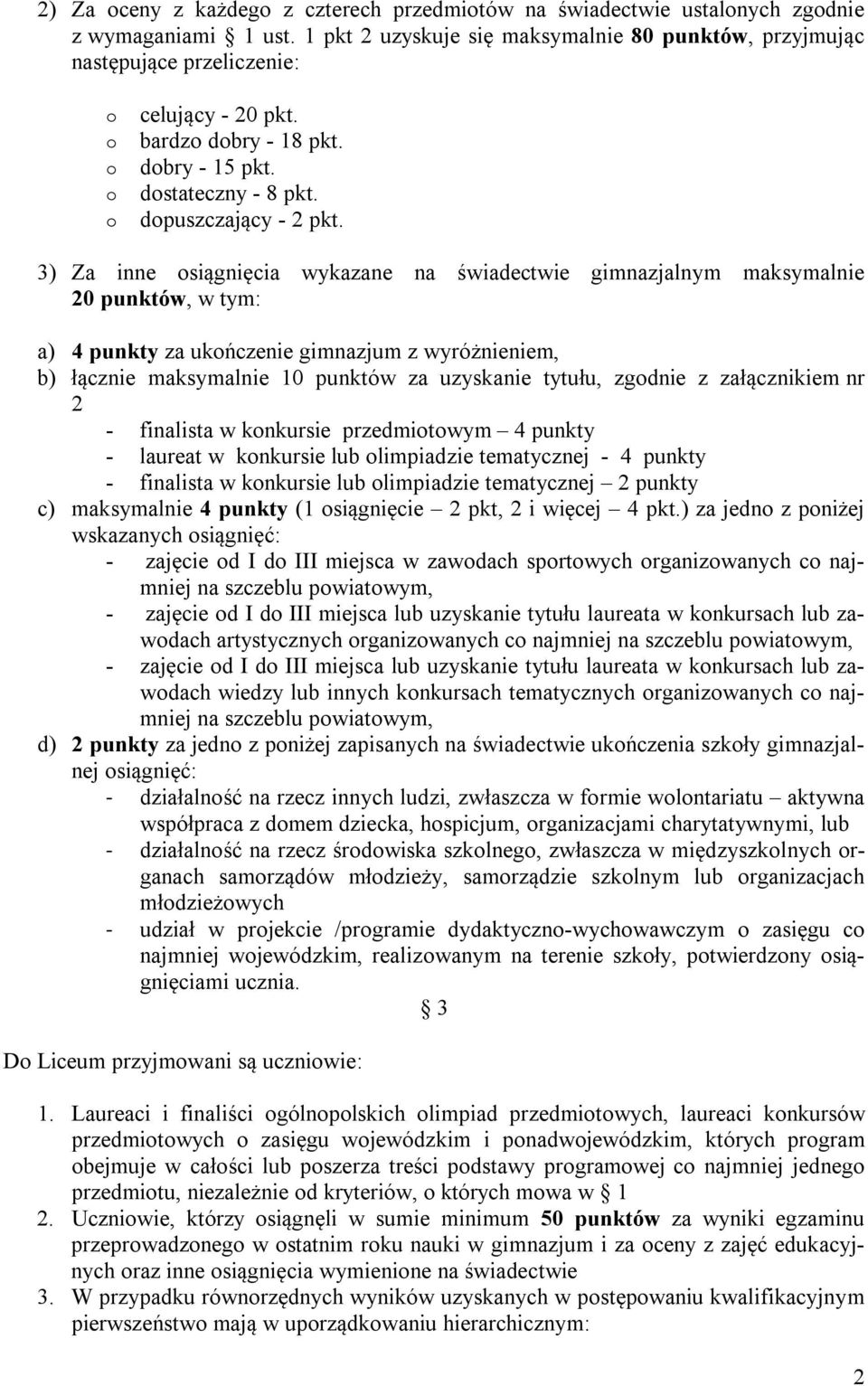 3) Za inne siągnięcia wykazane na świadectwie gimnazjalnym maksymalnie 20 punktów, w tym: a) 4 punkty za ukńczenie gimnazjum z wyróżnieniem, b) łącznie maksymalnie 10 punktów za uzyskanie tytułu,