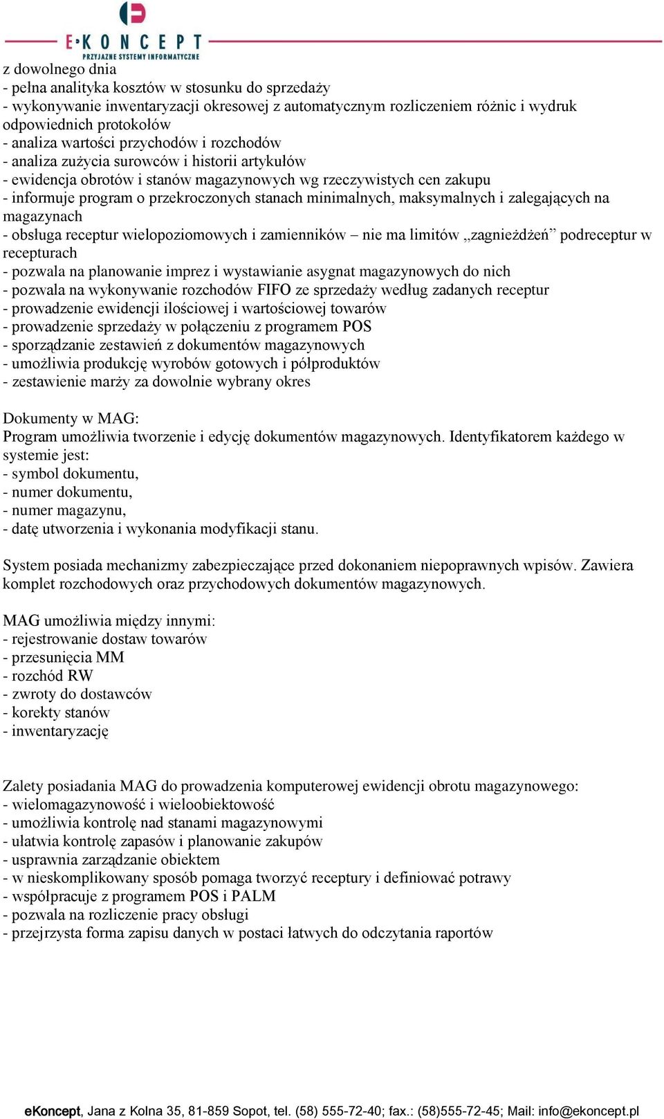 maksymalnych i zalegających na magazynach - obsługa receptur wielopoziomowych i zamienników nie ma limitów zagnieżdżeń podreceptur w recepturach - pozwala na planowanie imprez i wystawianie asygnat