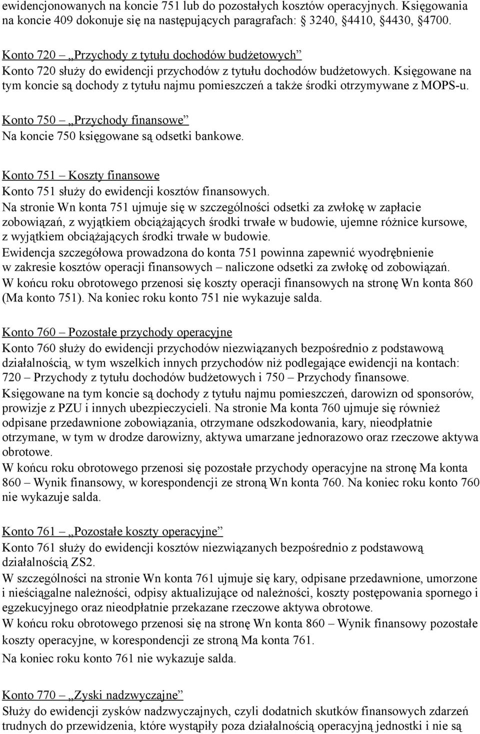 Księgowane na tym koncie są dochody z tytułu najmu pomieszczeń a także środki otrzymywane z MOPS-u. Konto 750 Przychody finansowe Na koncie 750 księgowane są odsetki bankowe.