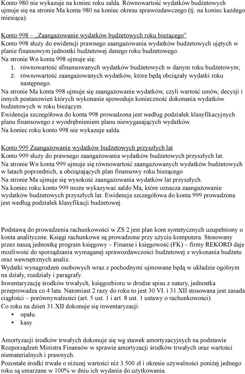 budżetowego. Na stronie Wn konta 998 ujmuje się: 1. równowartość sfinansowanych wydatków budżetowych w danym roku budżetowym; 2.