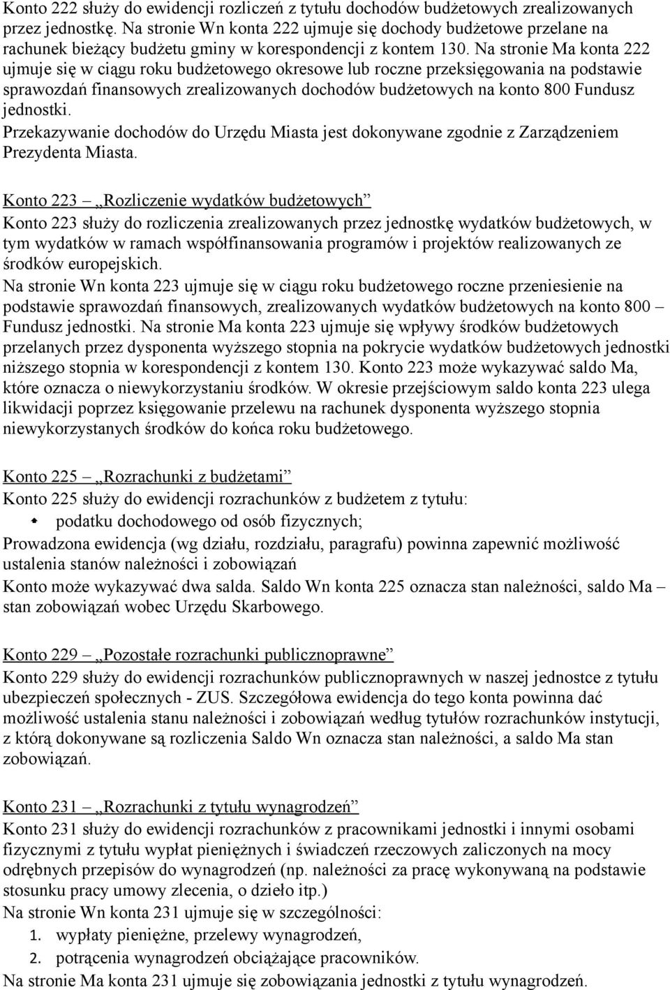 Na stronie Ma konta 222 ujmuje się w ciągu roku budżetowego okresowe lub roczne przeksięgowania na podstawie sprawozdań finansowych zrealizowanych dochodów budżetowych na konto 800 Fundusz jednostki.