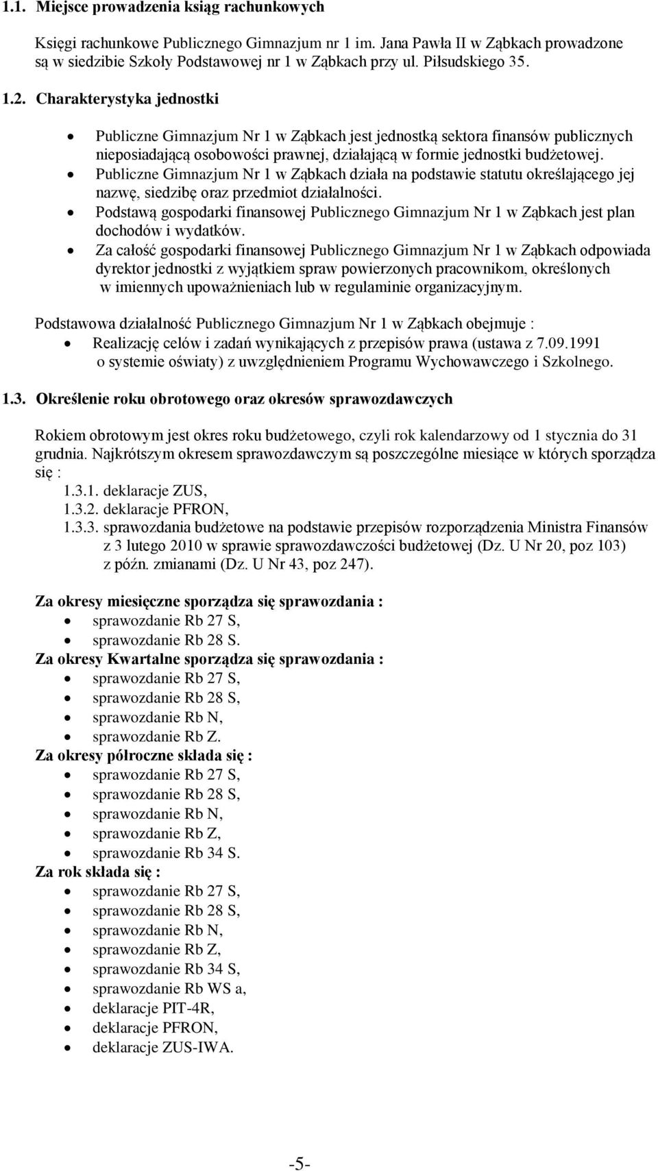 Charakterystyka jednostki Publiczne Gimnazjum Nr 1 w Ząbkach jest jednostką sektora finansów publicznych nieposiadającą osobowości prawnej, działającą w formie jednostki budżetowej.