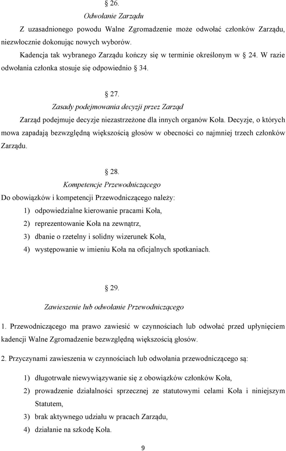 Zasady podejmowania decyzji przez Zarząd Zarząd podejmuje decyzje niezastrzeżone dla innych organów Koła.